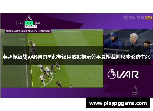 英超保级战VAR判罚再起争议用数据揭示公平真相裁判尺度影响生死