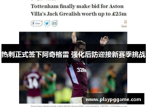 热刺正式签下阿奇格雷 强化后防迎接新赛季挑战 热刺正式签下阿奇格雷 强化后防迎接新赛季挑战