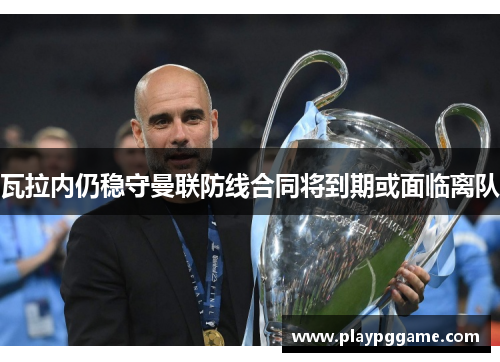 瓦拉内仍稳守曼联防线合同将到期或面临离队